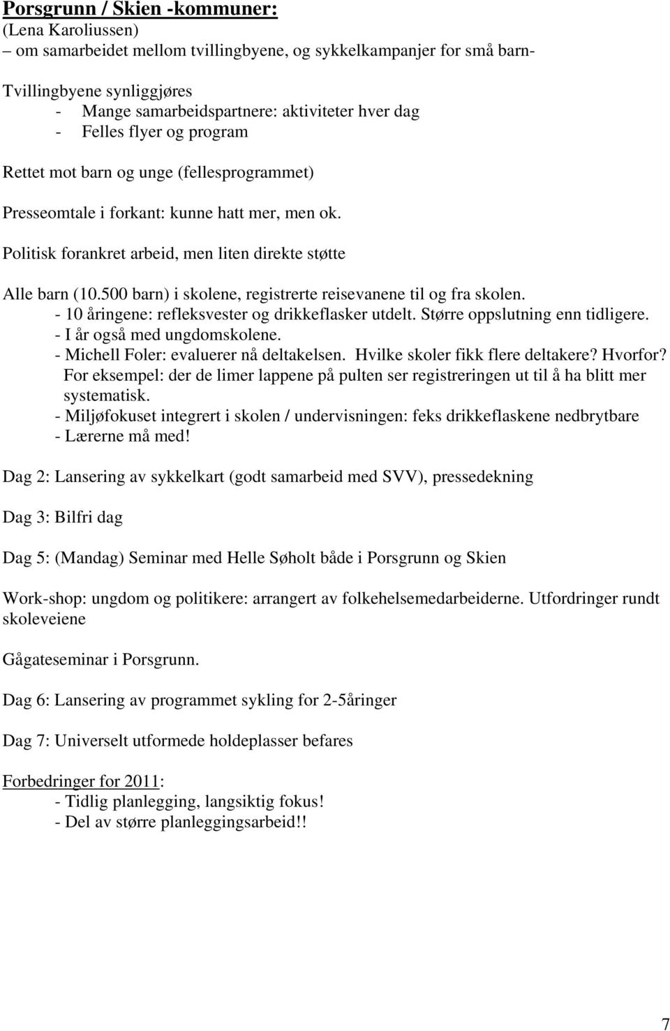 500 barn) i skolene, registrerte reisevanene til og fra skolen. - 10 åringene: refleksvester og drikkeflasker utdelt. Større oppslutning enn tidligere. - I år også med ungdomskolene.