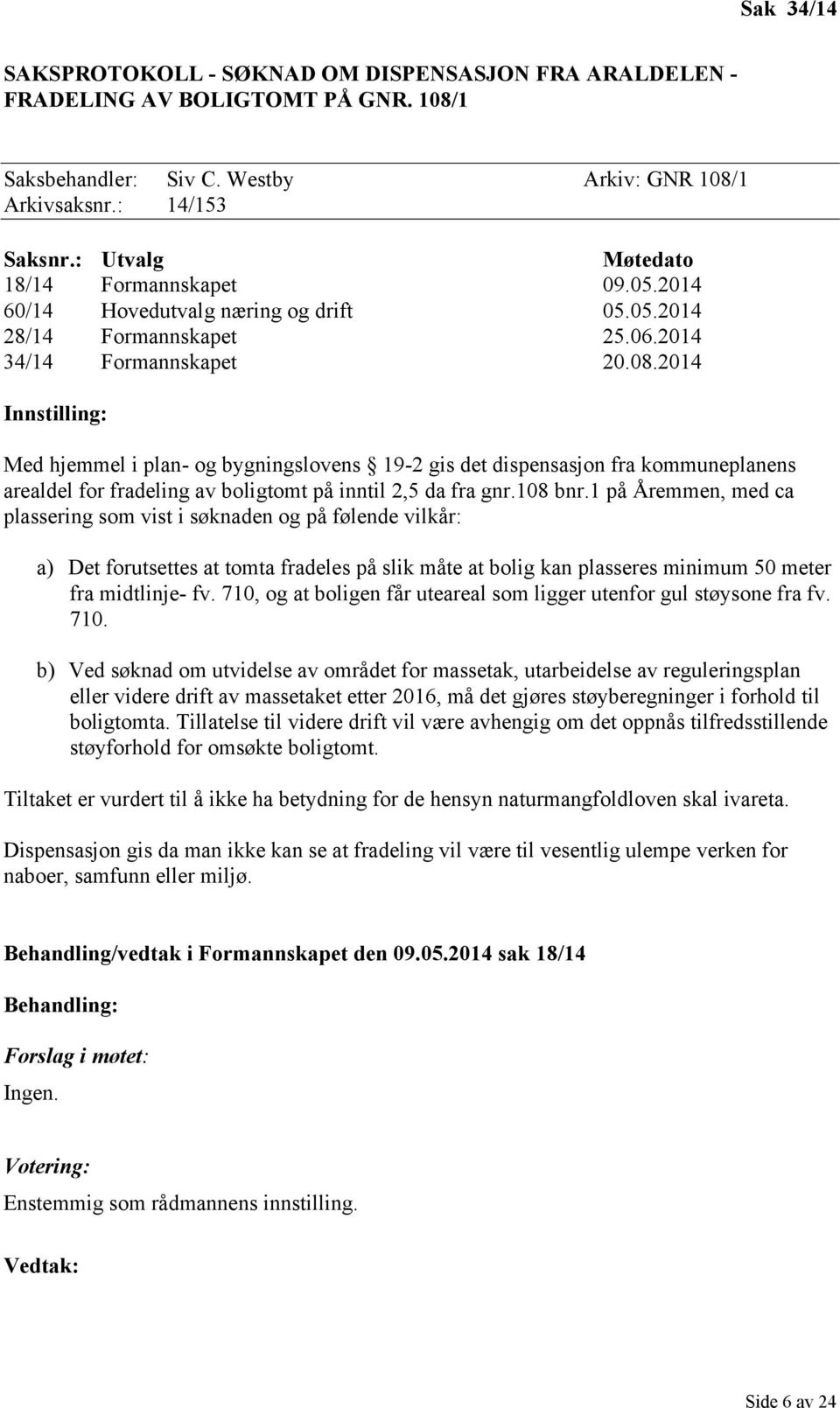 2014 Innstilling: Med hjemmel i plan- og bygningslovens 19-2 gis det dispensasjon fra kommuneplanens arealdel for fradeling av boligtomt på inntil 2,5 da fra gnr.108 bnr.