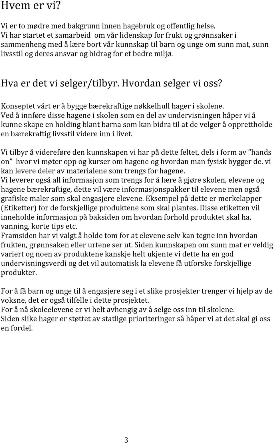 Hva er det vi selger/tilbyr. Hvordan selger vi oss? Konseptet vårt er å bygge bærekraftige nøkkelhull hager i skolene.