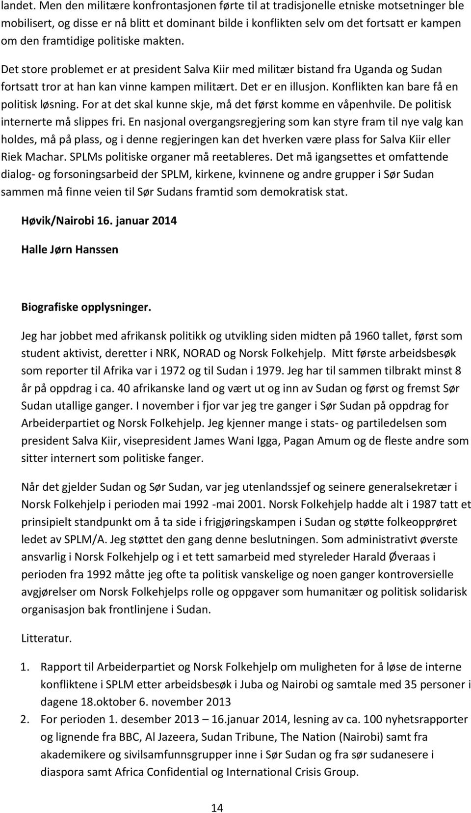 politiske makten. Det store problemet er at president Salva Kiir med militær bistand fra Uganda og Sudan fortsatt tror at han kan vinne kampen militært. Det er en illusjon.