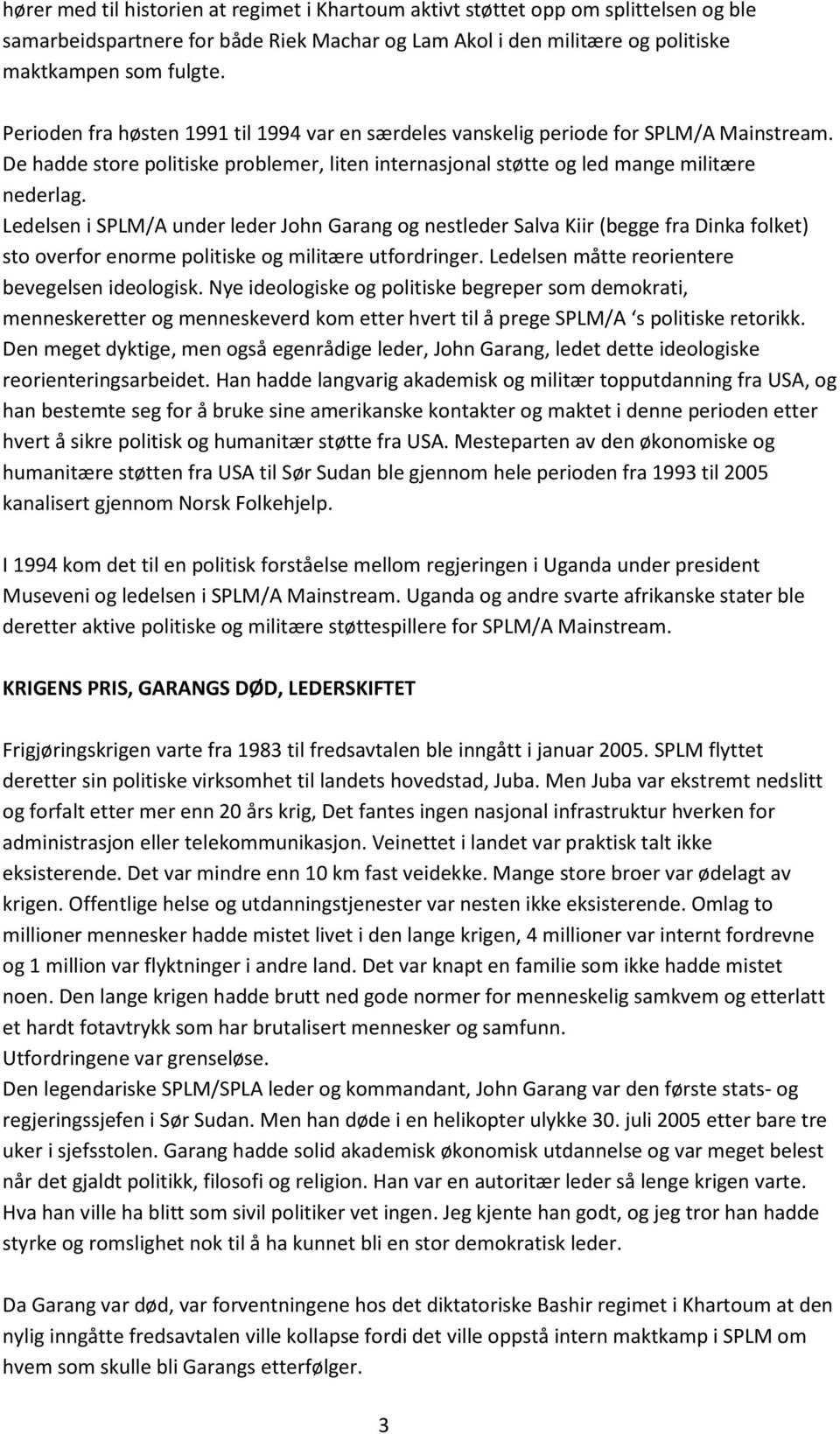 Ledelsen i SPLM/A under leder John Garang og nestleder Salva Kiir (begge fra Dinka folket) sto overfor enorme politiske og militære utfordringer. Ledelsen måtte reorientere bevegelsen ideologisk.