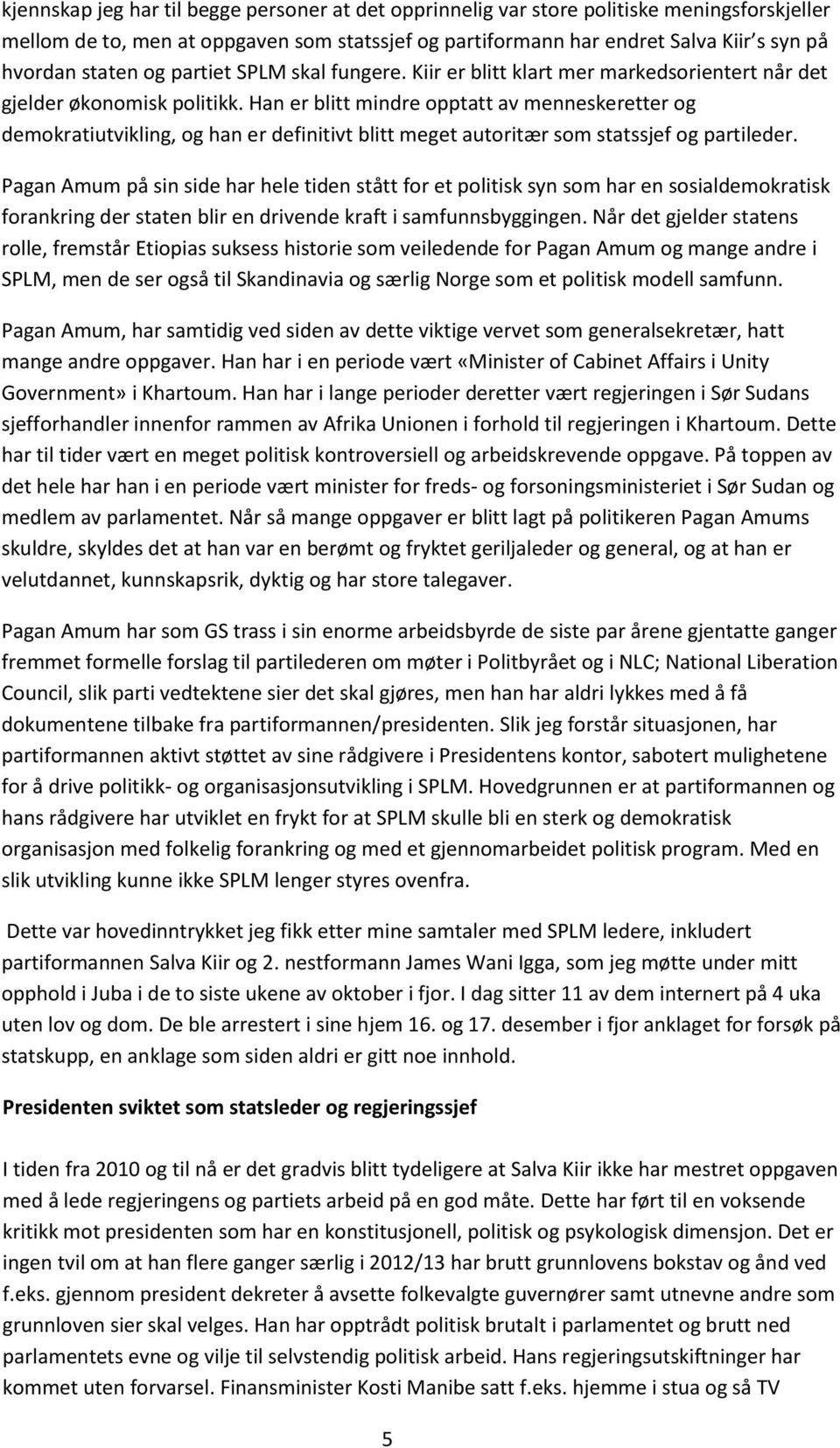 Han er blitt mindre opptatt av menneskeretter og demokratiutvikling, og han er definitivt blitt meget autoritær som statssjef og partileder.