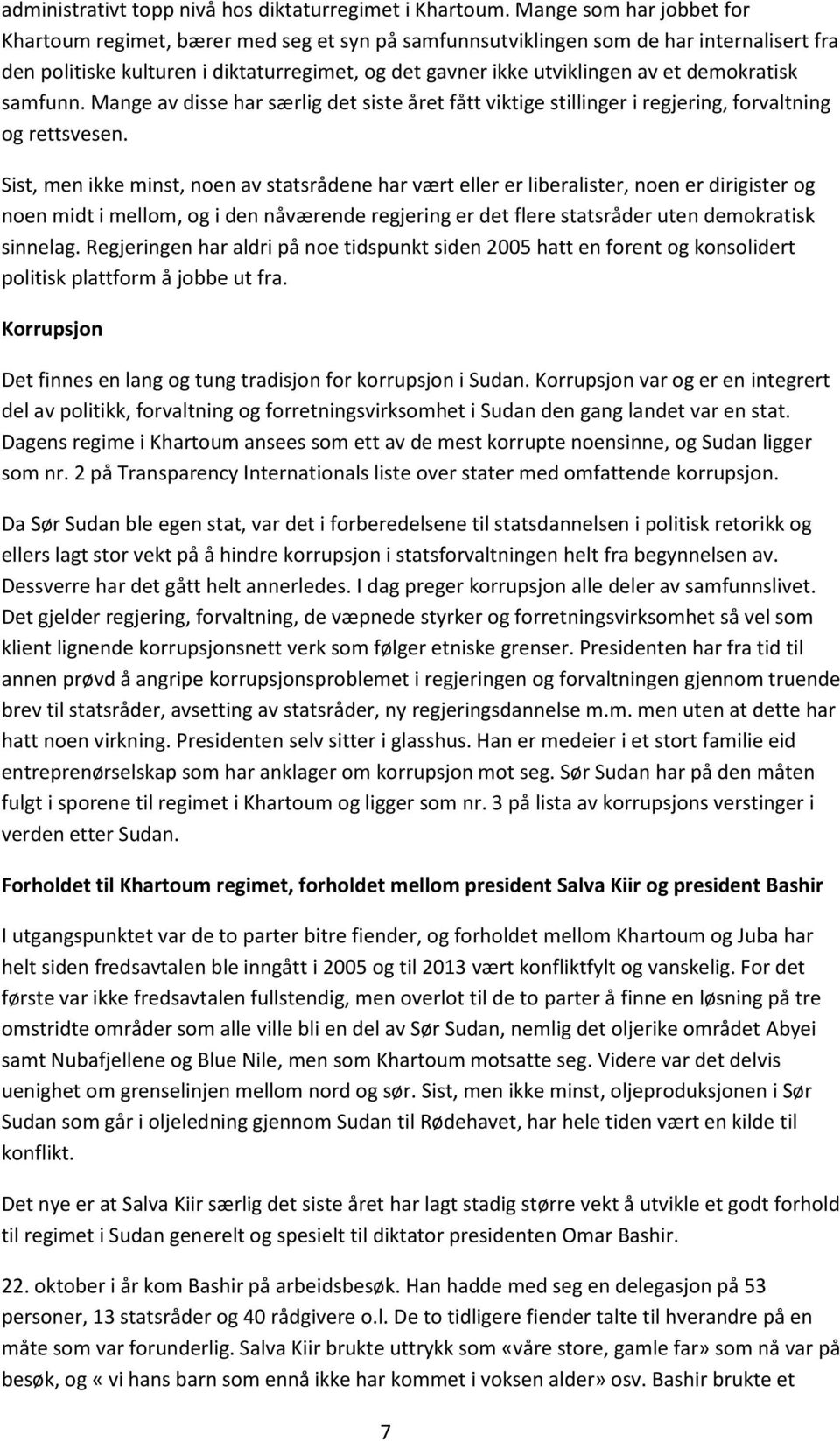 demokratisk samfunn. Mange av disse har særlig det siste året fått viktige stillinger i regjering, forvaltning og rettsvesen.