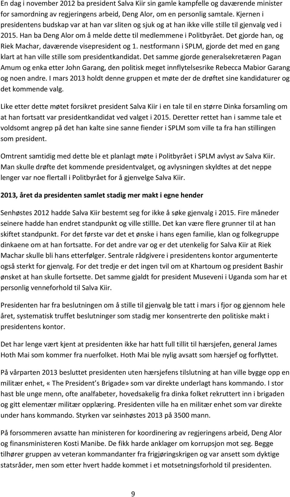 Det gjorde han, og Riek Machar, daværende visepresident og 1. nestformann i SPLM, gjorde det med en gang klart at han ville stille som presidentkandidat.