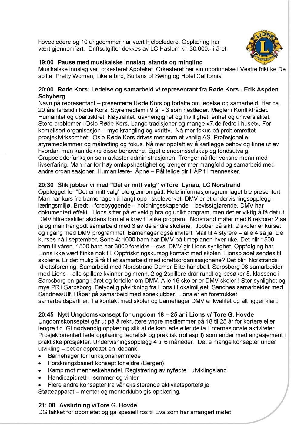 de spilte: Pretty Woman, Like a bird, Sultans of Swing og Hotel California 20:00 Røde Kors: Ledelse og samarbeid v/ representant fra Røde Kors - Erik Aspden Schyberg Navn på representant presenterte