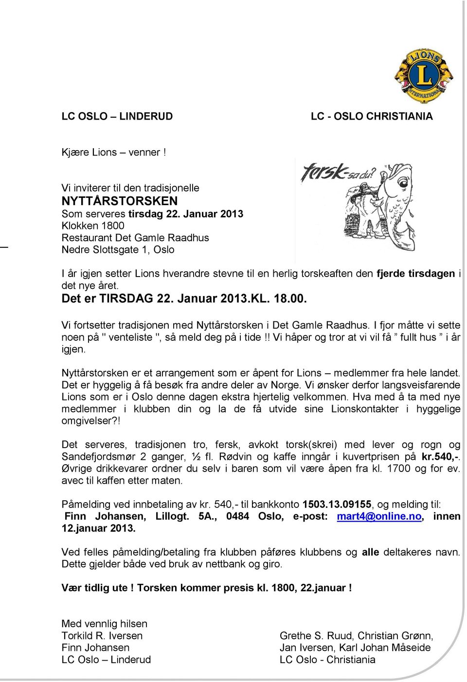 Det er TIRSDAG 22. Januar 2013.KL. 18.00. Vi fortsetter tradisjonen med Nyttårstorsken i Det Gamle Raadhus. I fjor måtte vi sette noen på " venteliste ", så meld deg på i tide!