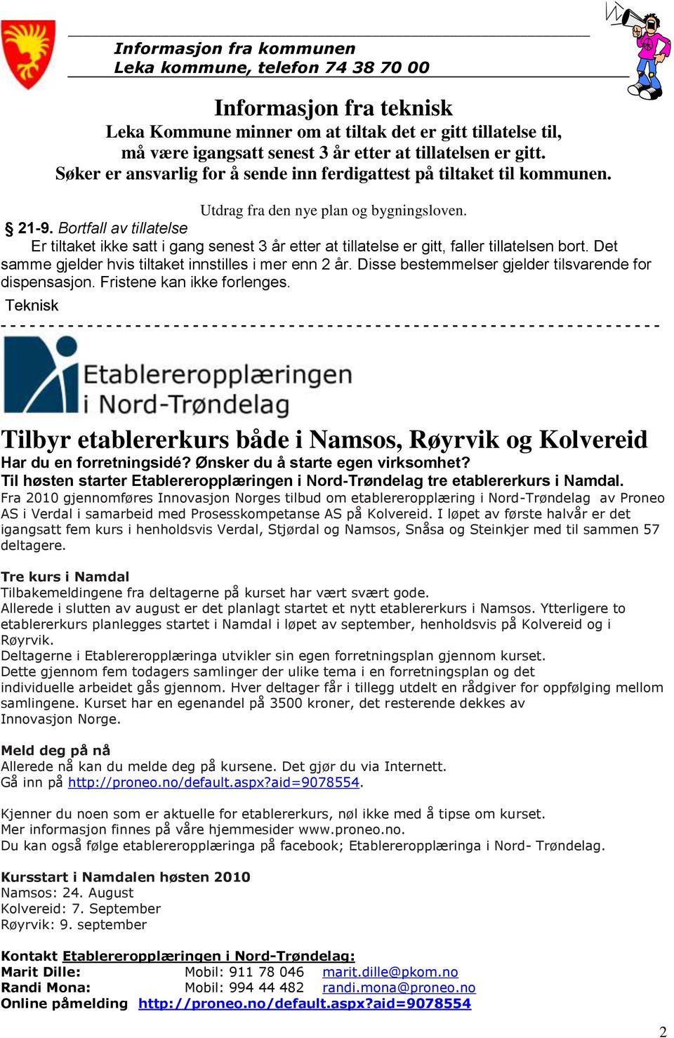 Bortfall av tillatelse Er tiltaket ikke satt i gang senest 3 år etter at tillatelse er gitt, faller tillatelsen bort. Det samme gjelder hvis tiltaket innstilles i mer enn 2 år.