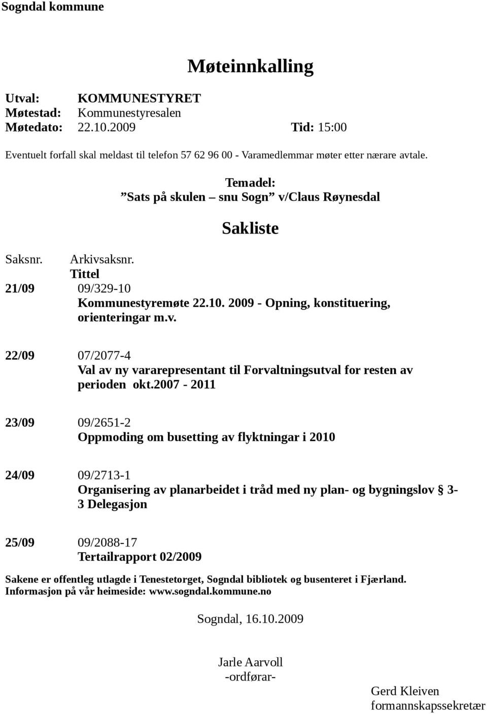 Tittel 21/09 09/329-10 Kommunestyremøte 22.10. 2009 - Opning, konstituering, orienteringar m.v. 22/09 07/2077-4 Val av ny vararepresentant til Forvaltningsutval for resten av perioden okt.