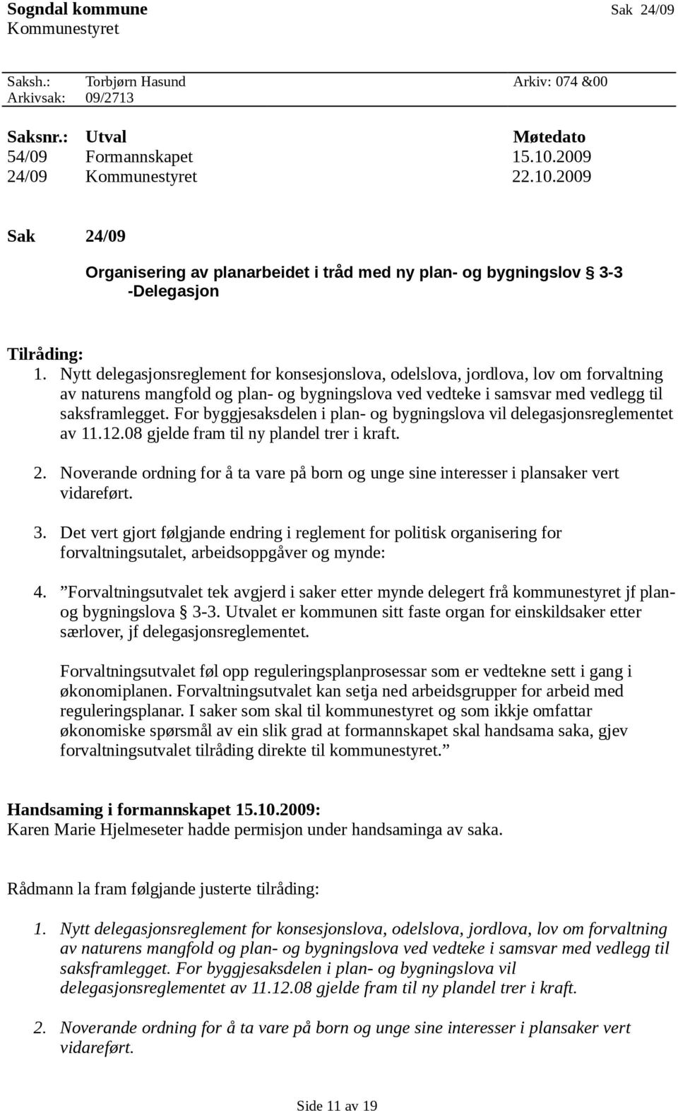 Nytt delegasjonsreglement for konsesjonslova, odelslova, jordlova, lov om forvaltning av naturens mangfold og plan- og bygningslova ved vedteke i samsvar med vedlegg til saksframlegget.