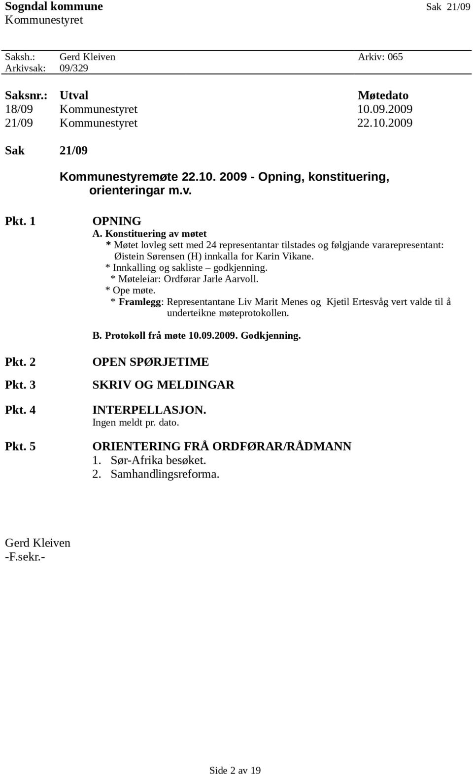 Konstituering av møtet * Møtet lovleg sett med 24 representantar tilstades og følgjande vararepresentant: Øistein Sørensen (H) innkalla for Karin Vikane. * Innkalling og sakliste godkjenning.