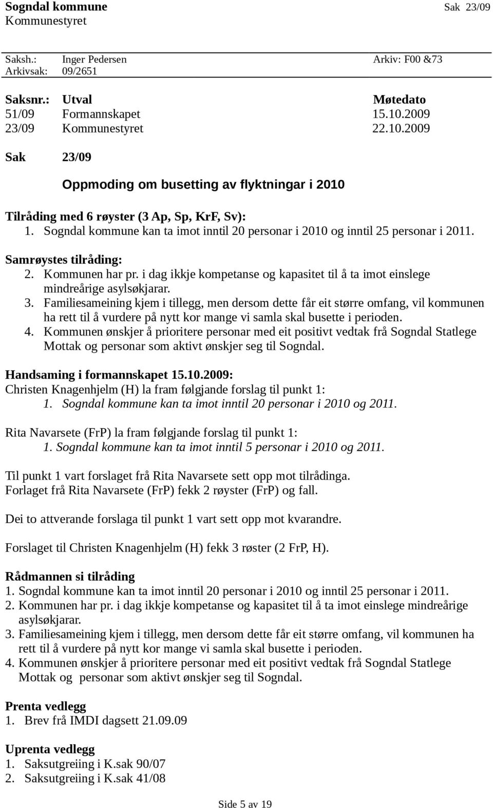 Sogndal kommune kan ta imot inntil 20 personar i 2010 og inntil 25 personar i 2011. Samrøystes tilråding: 2. Kommunen har pr.