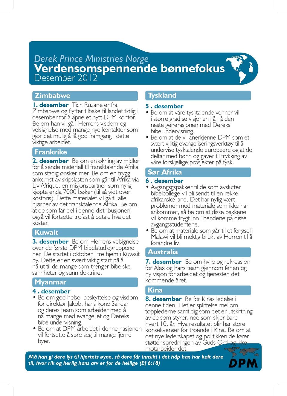 Be om han vil gå i Herrens visdom og velsignelse med mange nye kontakter som gjør det mulig å få god framgang i dette viktige arbeidet. Frankrike 2.