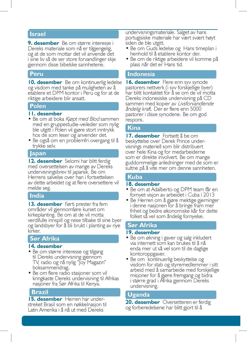 Peru 10. desember Be om kontinuerlig ledelse og visdom med tanke på muligheten av å etablere et DPM kontor i Peru og for at de riktige arbeidere blir ansatt. Polen 11.