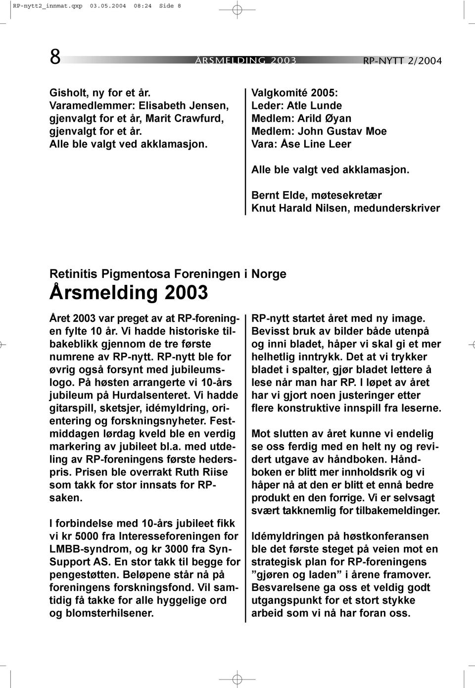 Bernt Elde, møtesekretær Knut Harald Nilsen, medunderskriver Retinitis Pigmentosa Foreningen i Norge Årsmelding 2003 Året 2003 var preget av at RP-foreningen fylte 10 år.