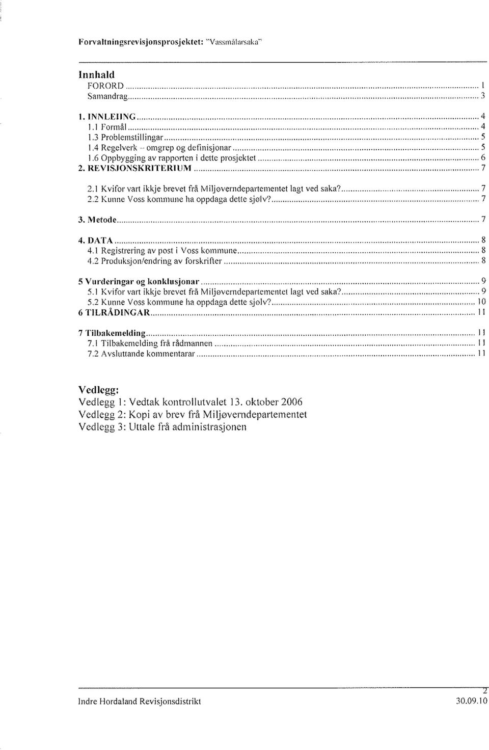 2 Produksjon/endring av forskrifter...,.. 8 5.1 Kvifor vart ikkje brevet frå Miljøverndepartementet lagt ved saka?......9 5.2 Kunne Voss kommune ha oppdaga dette sjølv?...... l0 7.