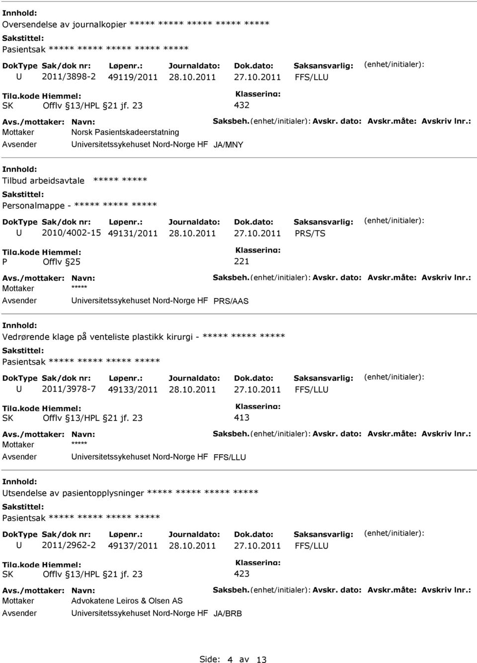 måte: Avskriv lnr.: RS/AAS Vedrørende klage på venteliste plastikk kirurgi - ***** ***** ***** asientsak ***** ***** ***** ***** 2011/3978-7 49133/2011 FFS/LL 413 Avs./mottaker: Navn: Saksbeh. Avskr. dato: Avskr.