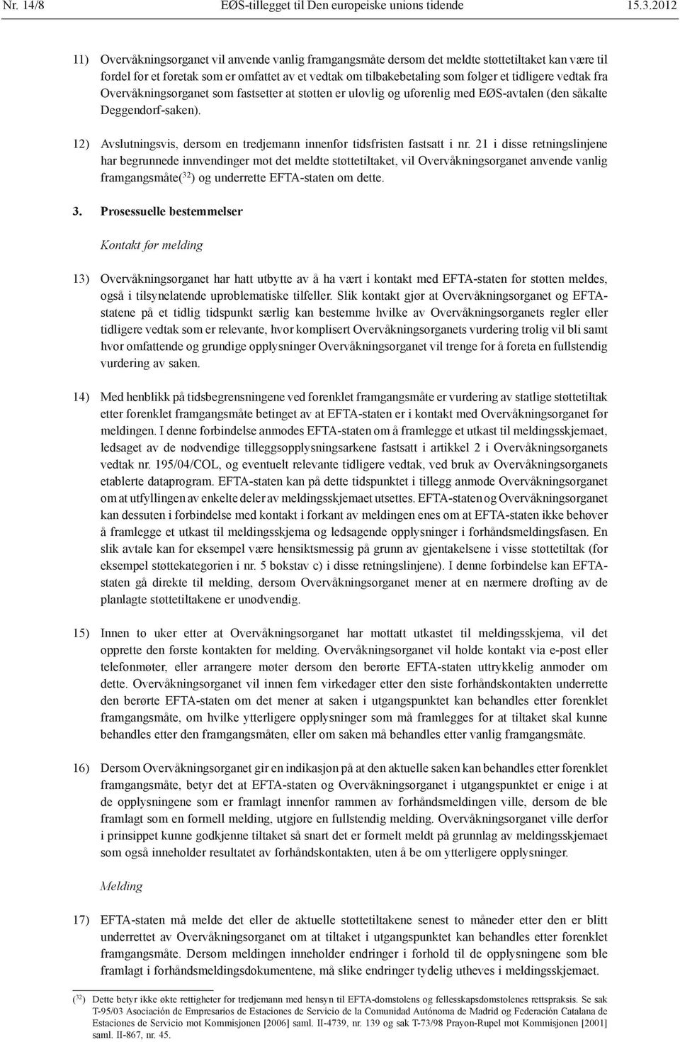 tidligere vedtak fra Overvåkningsorganet som fastsetter at støtten er ulovlig og uforenlig med EØS-avtalen (den såkalte Deggendorf-saken).