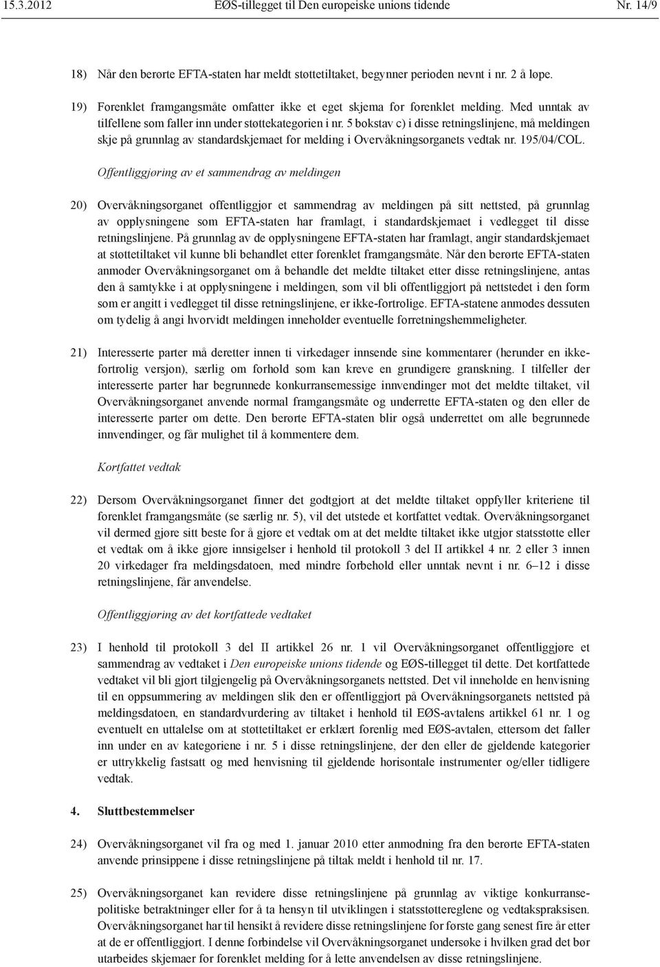 5 bokstav c) i disse retningslinjene, må meldingen skje på grunnlag av standardskjemaet for melding i Overvåknings organets vedtak nr. 195/04/COL.