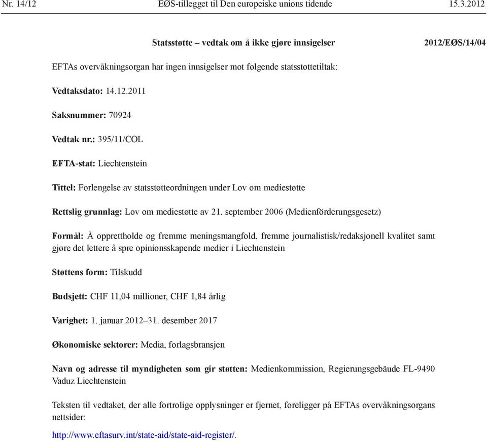 : 395/11/COL EFTA-stat: Liechtenstein Tittel: Forlengelse av statsstøtteordningen under Lov om mediestøtte Rettslig grunnlag: Lov om mediestøtte av 21.