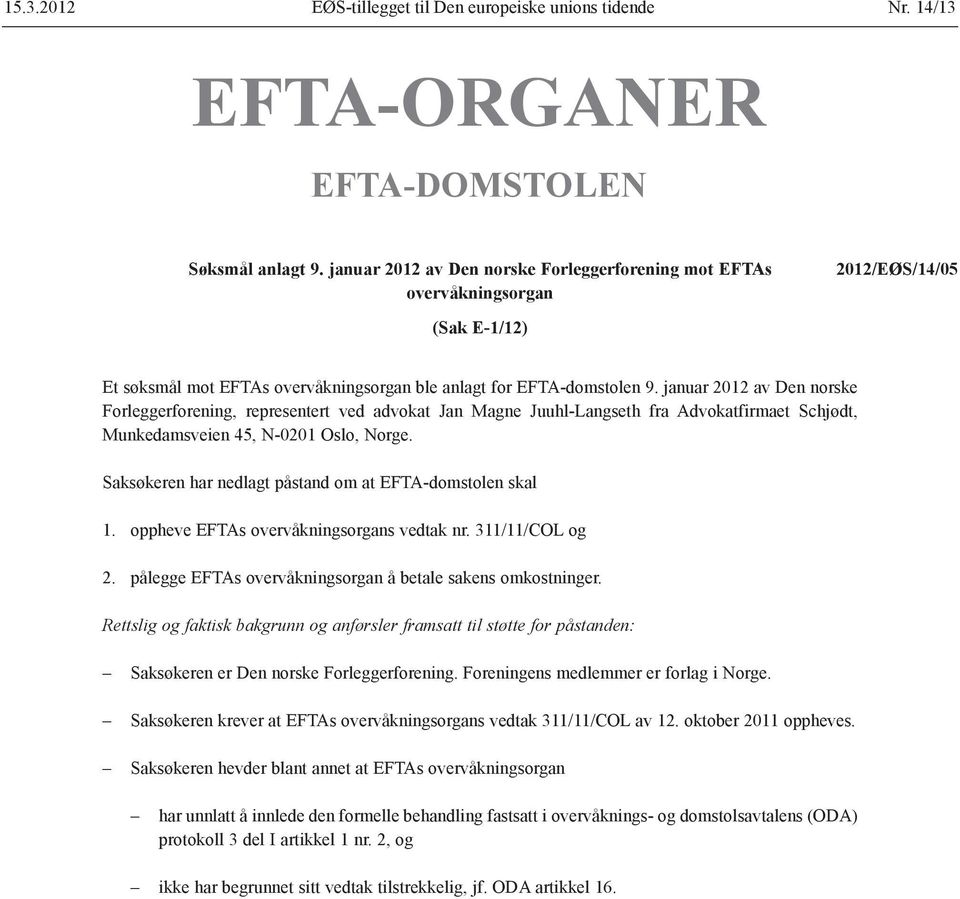 januar 2012 av Den norske Forleggerforening, representert ved advokat Jan Magne Juuhl-Langseth fra Advokatfirmaet Schjødt, Munkedamsveien 45, N-0201 Oslo, Norge.