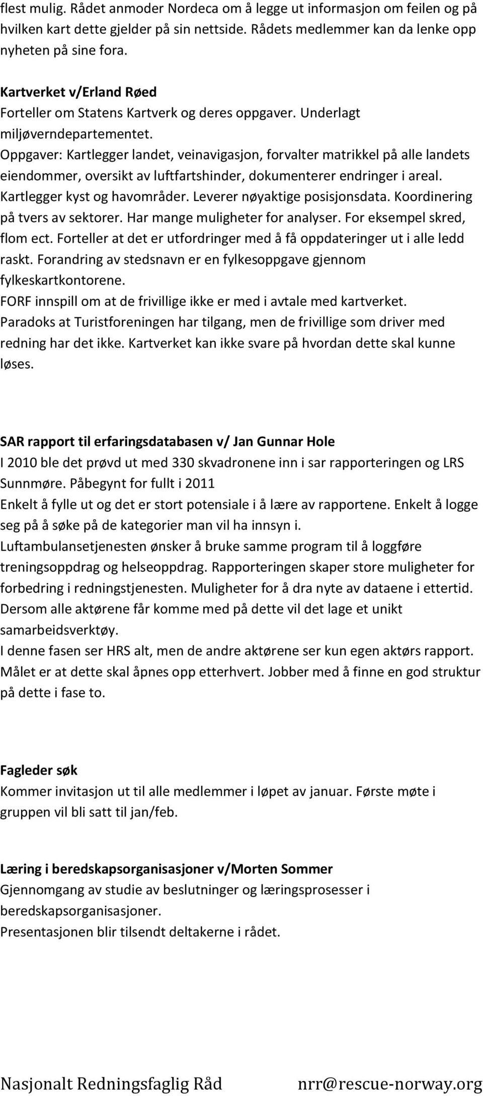 Oppgaver: Kartlegger landet, veinavigasjon, forvalter matrikkel på alle landets eiendommer, oversikt av luftfartshinder, dokumenterer endringer i areal. Kartlegger kyst og havområder.