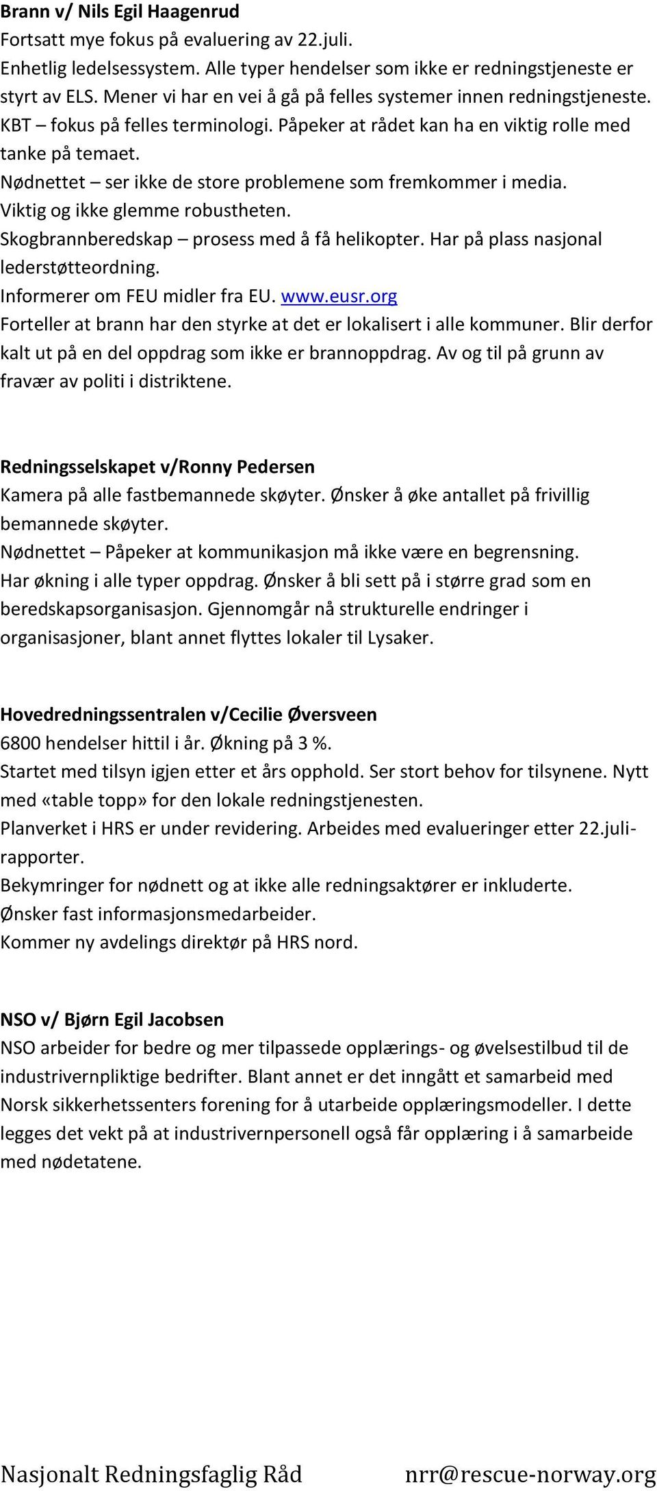 Nødnettet ser ikke de store problemene som fremkommer i media. Viktig og ikke glemme robustheten. Skogbrannberedskap prosess med å få helikopter. Har på plass nasjonal lederstøtteordning.