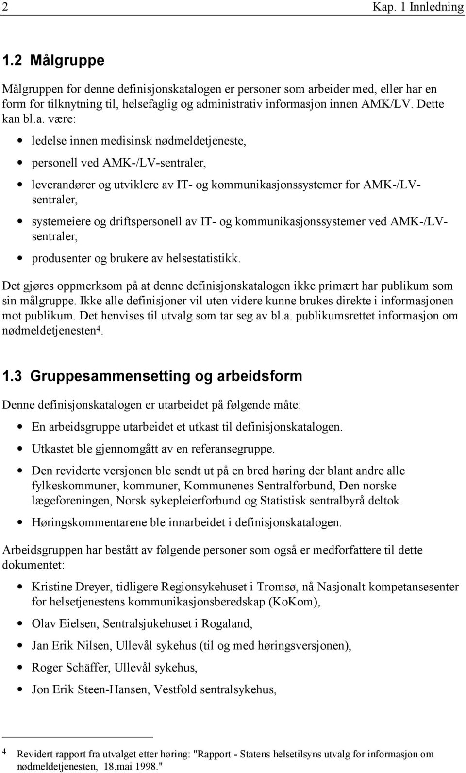 bl.a. være: ledelse innen medisinsk nødmeldetjeneste, personell ved AMK-/LV-sentraler, leverandører og utviklere av IT- og kommunikasjonssystemer for AMK-/LVsentraler, systemeiere og driftspersonell