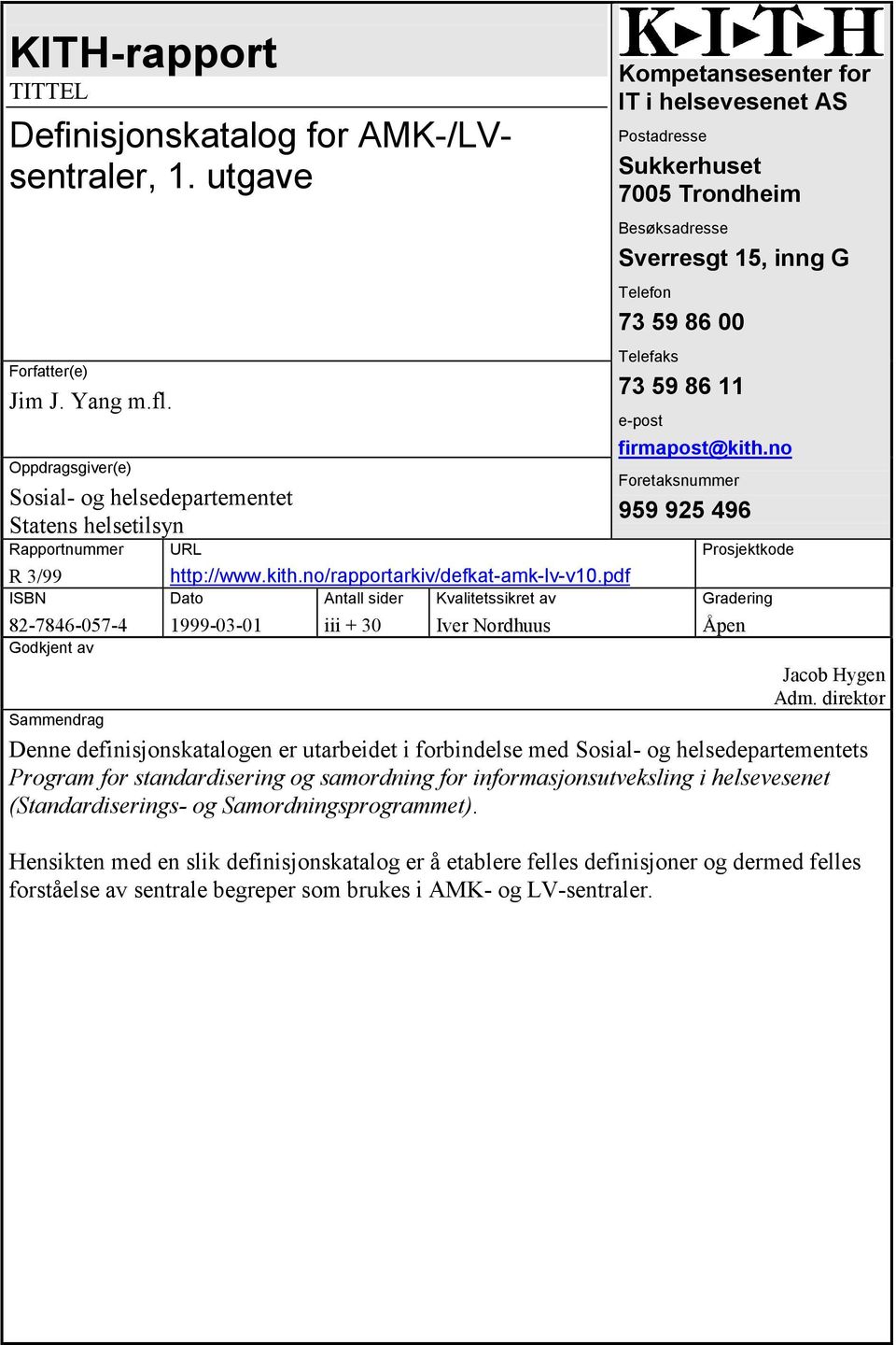 pdf Dato Antall sider Kvalitetssikret av 1999-03-01 iii + 30 Iver Nordhuus Kompetansesenter for IT i helsevesenet AS Postadresse Sukkerhuset 7005 Trondheim Besøksadresse Sverresgt 15, inng G Telefon