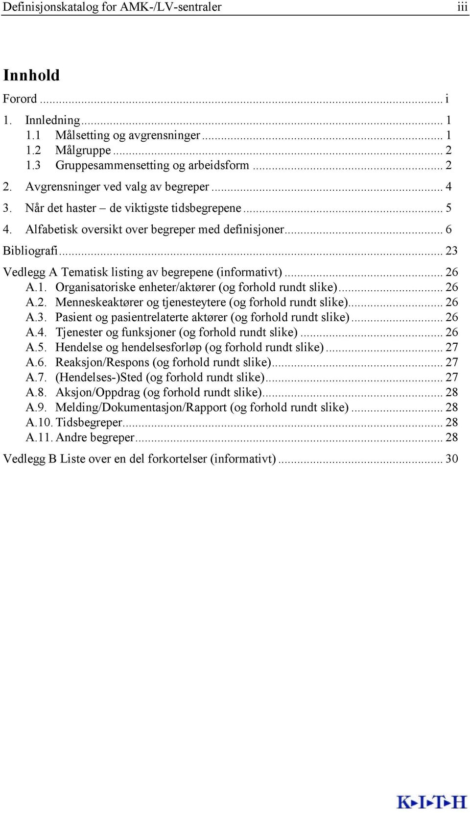 .. 23 Vedlegg A Tematisk listing av begrepene (informativt)... 26 A.1. Organisatoriske enheter/aktører (og forhold rundt slike)... 26 A.2. Menneskeaktører og tjenesteytere (og forhold rundt slike).