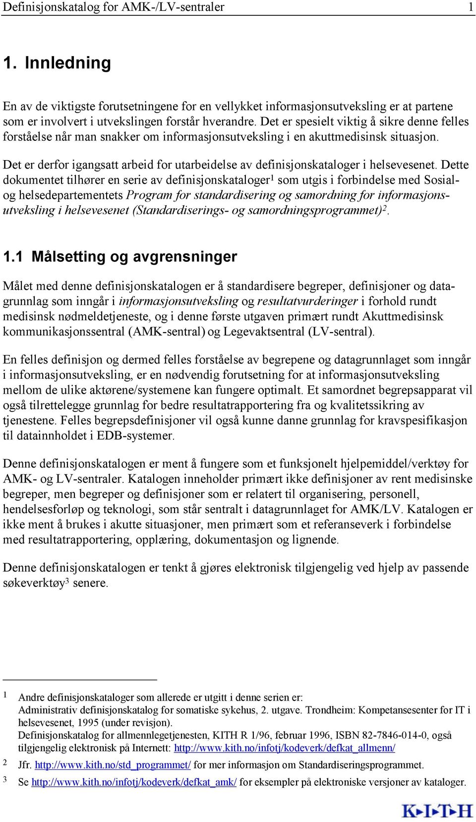 Det er derfor igangsatt arbeid for utarbeidelse av definisjonskataloger i helsevesenet.