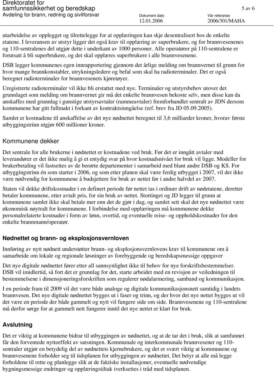 Alle operatører på 110-sentralene er forutsatt å bli superbrukere, og det skal opplæres superbrukere i alle brannvesenene.