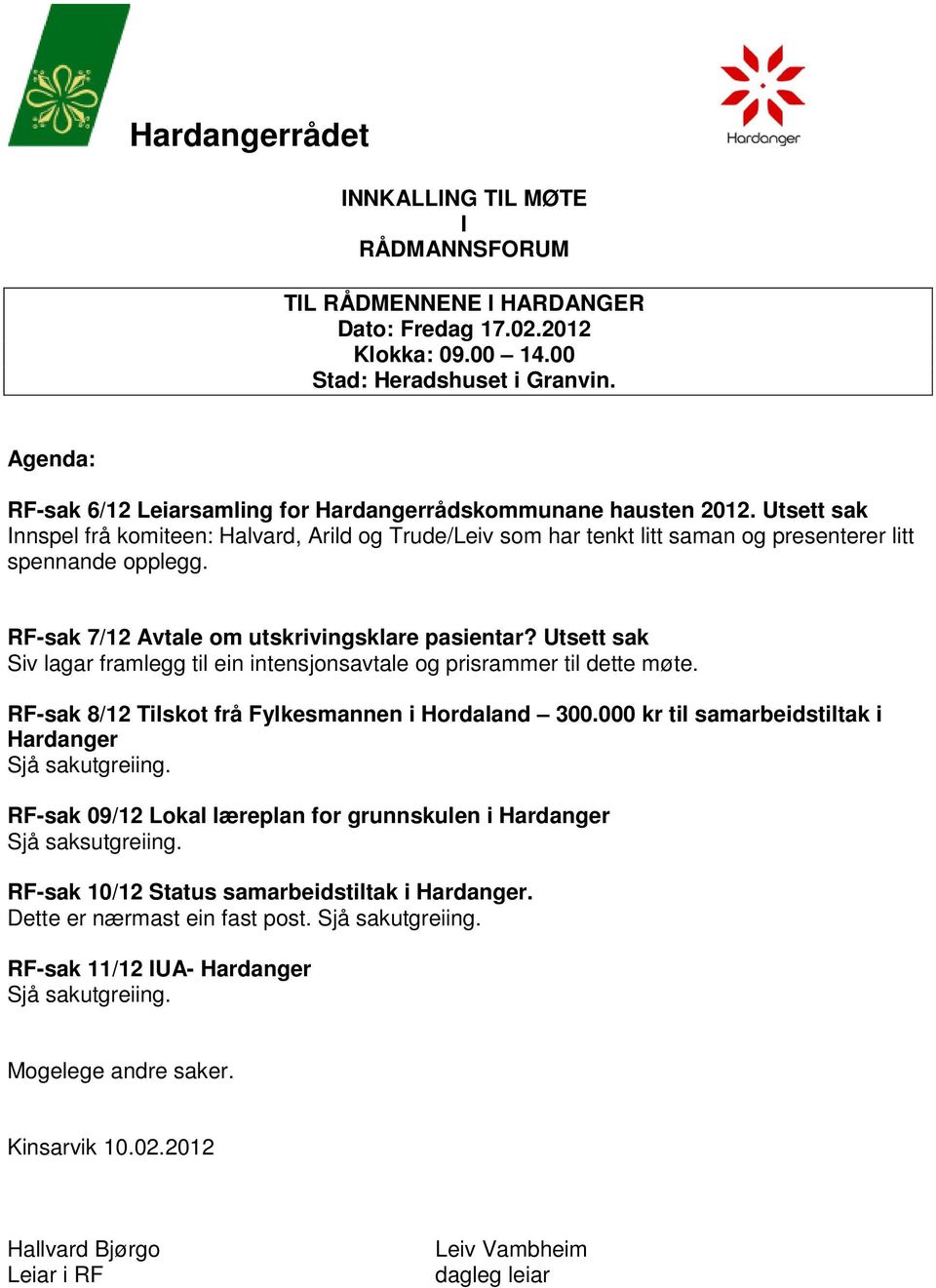 RF-sak 7/12 Avtale om utskrivingsklare pasientar? Utsett sak Siv lagar framlegg til ein intensjonsavtale og prisrammer til dette møte. RF-sak 8/12 Tilskot frå Fylkesmannen i Hordaland 300.