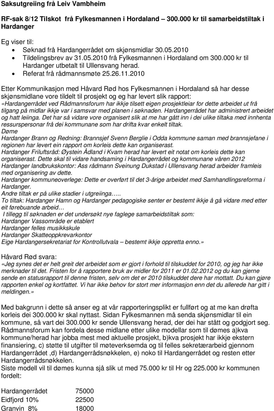 2010 Etter Kommunikasjon med Håvard Rød hos Fylkesmannen i Hordaland så har desse skjønsmidlane vore tildelt til prosjekt og eg har levert slik rapport: «Hardangerrådet ved Rådmannsforum har ikkje