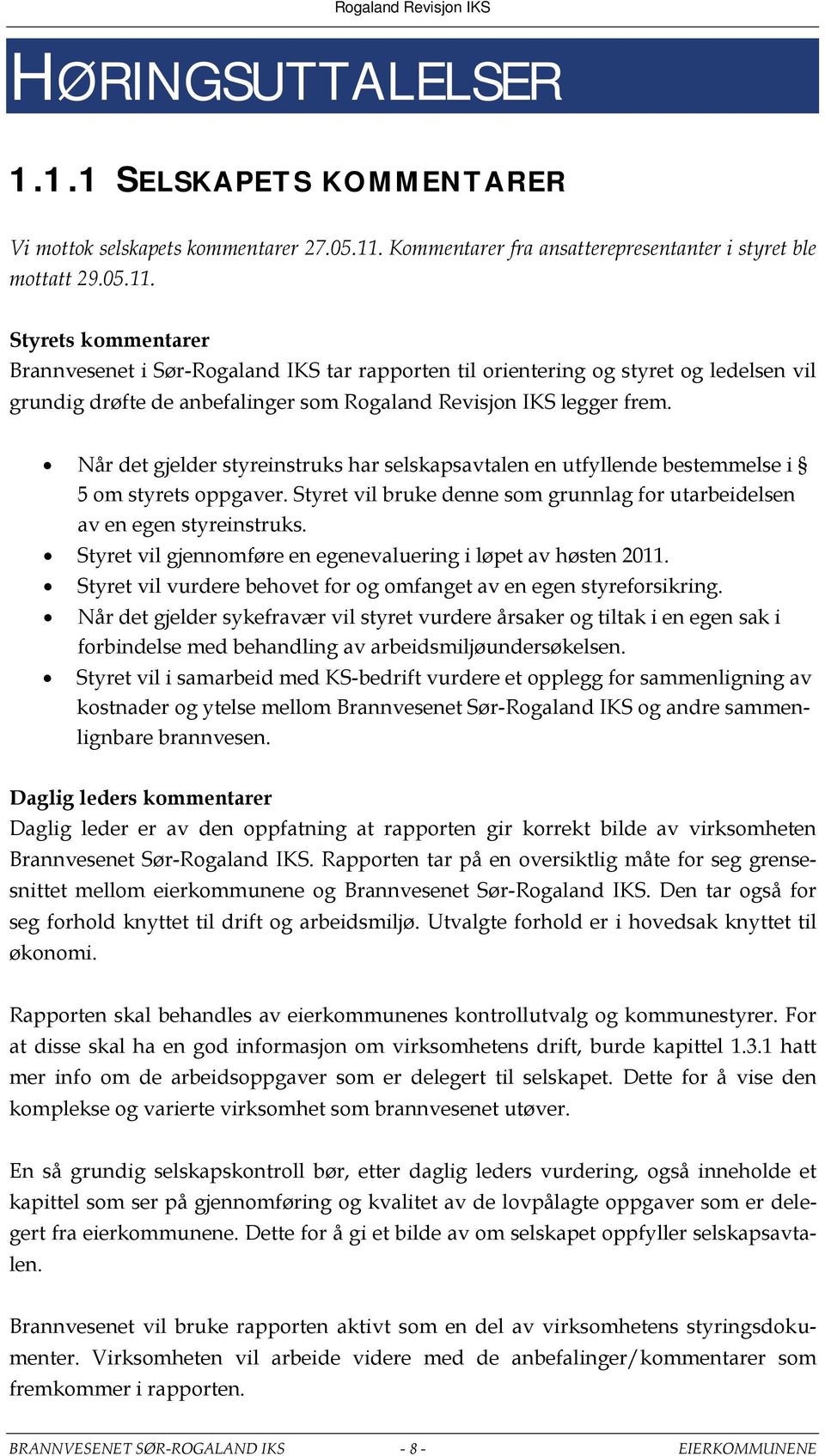 Styrets kommentarer Brannvesenet i Sør-Rogaland IKS tar rapporten til orientering og styret og ledelsen vil grundig drøfte de anbefalinger som Rogaland Revisjon IKS legger frem.