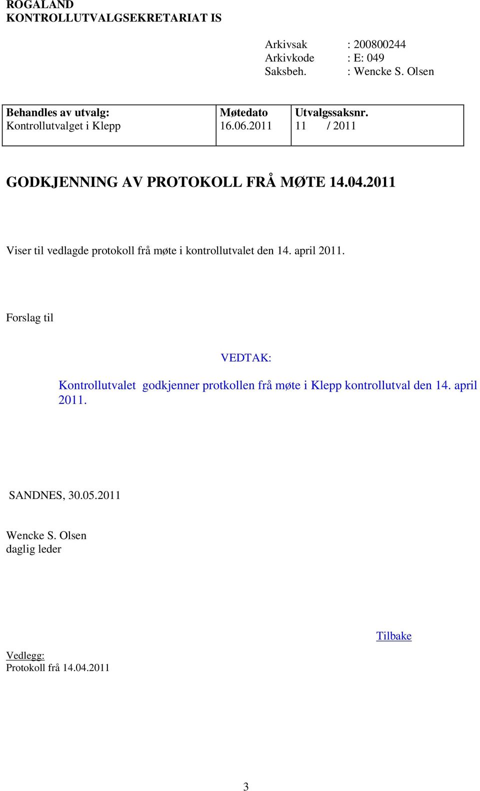 2011 11 / 2011 GODKJENNING AV PROTOKOLL FRÅ MØTE 14.04.2011 Viser til vedlagde protokoll frå møte i kontrollutvalet den 14.