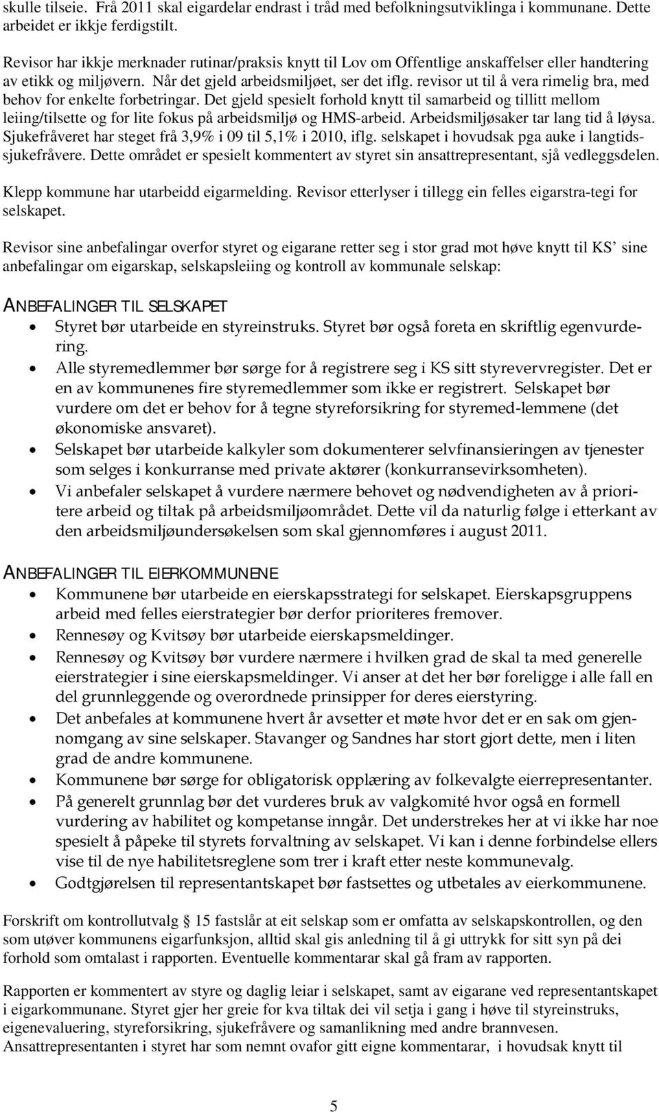 revisor ut til å vera rimelig bra, med behov for enkelte forbetringar. Det gjeld spesielt forhold knytt til samarbeid og tillitt mellom leiing/tilsette og for lite fokus på arbeidsmiljø og HMS-arbeid.