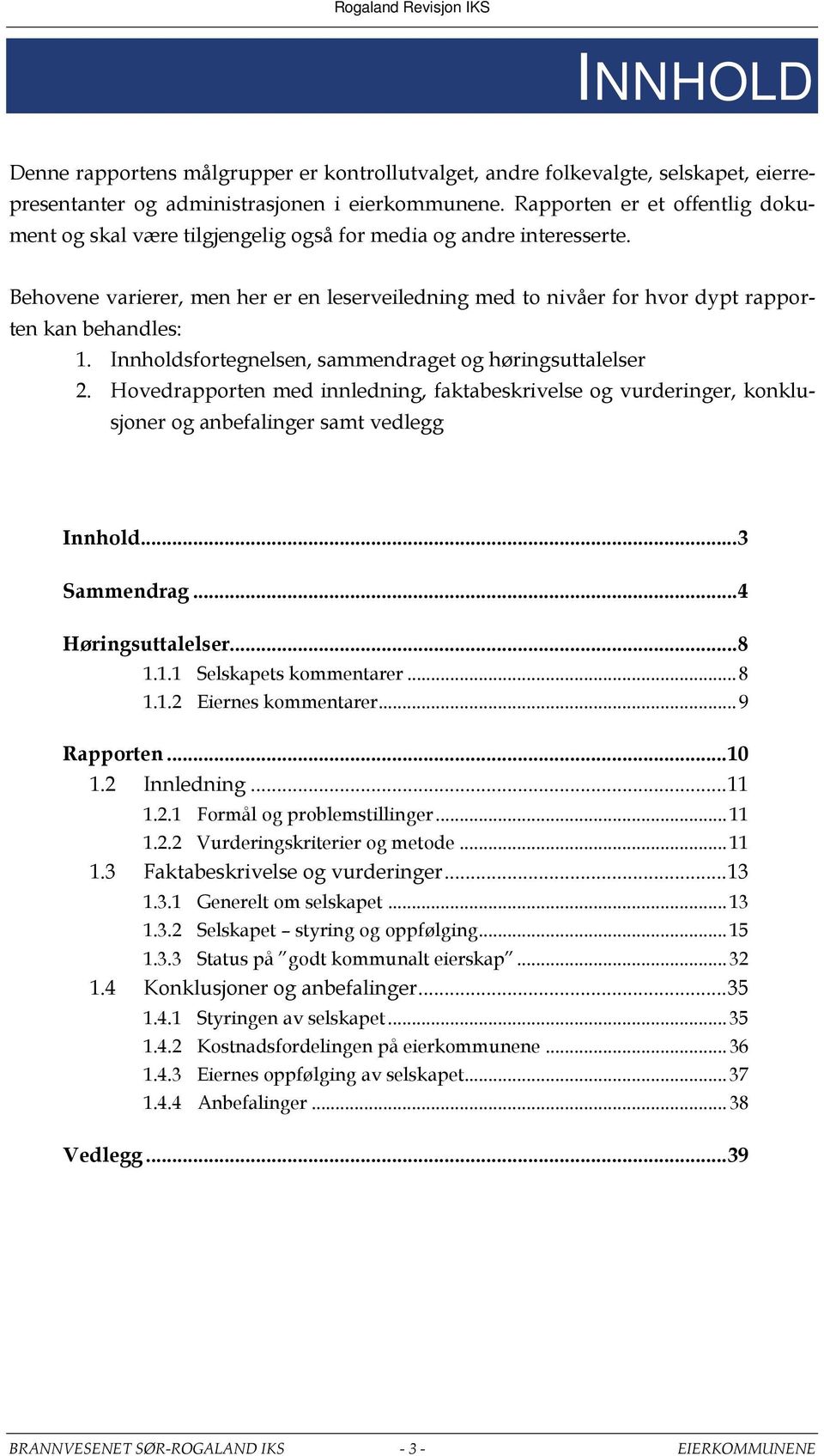 Behovene varierer, men her er en leserveiledning med to nivåer for hvor dypt rapporten kan behandles: 1. Innholdsfortegnelsen, sammendraget og høringsuttalelser 2.