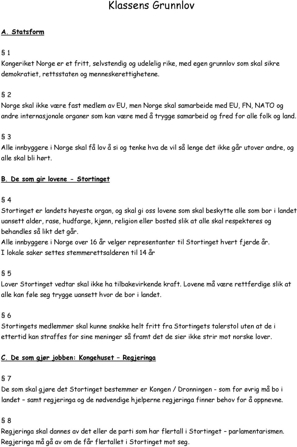 3 Alle innbyggere i Norge skal få lov å si og tenke hva de vil så lenge det ikke går utover andre, og alle skal bli hørt. B.