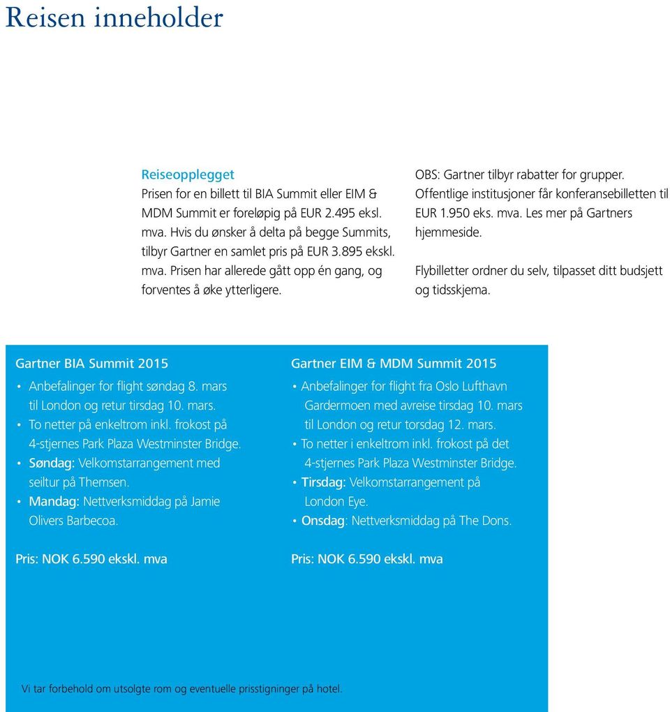 OBS: Gartner tilbyr rabatter for grupper. Offentlige institusjoner får konferansebilletten til EUR 1.950 eks. mva. Les mer på Gartners hjemmeside.