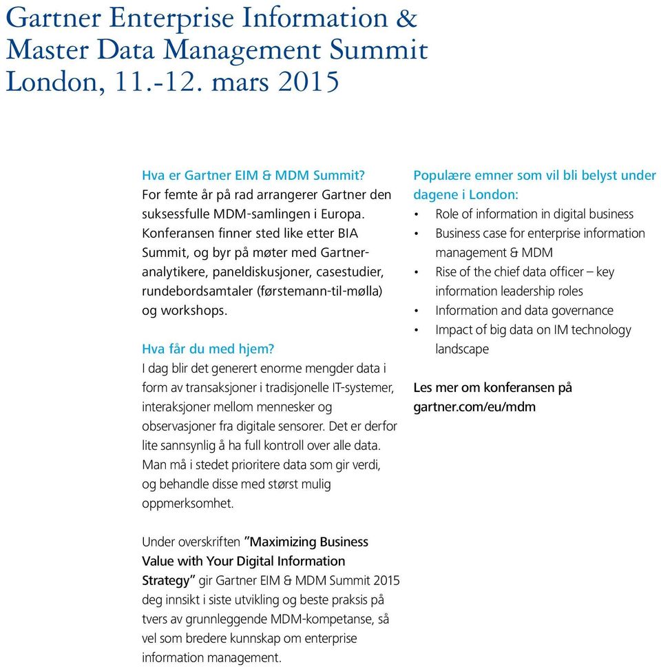 Konferansen finner sted like etter BIA Summit, og byr på møter med Gartneranalytikere, paneldiskusjoner, casestudier, rundebordsamtaler (førstemann-til-mølla) og workshops. Hva får du med hjem?