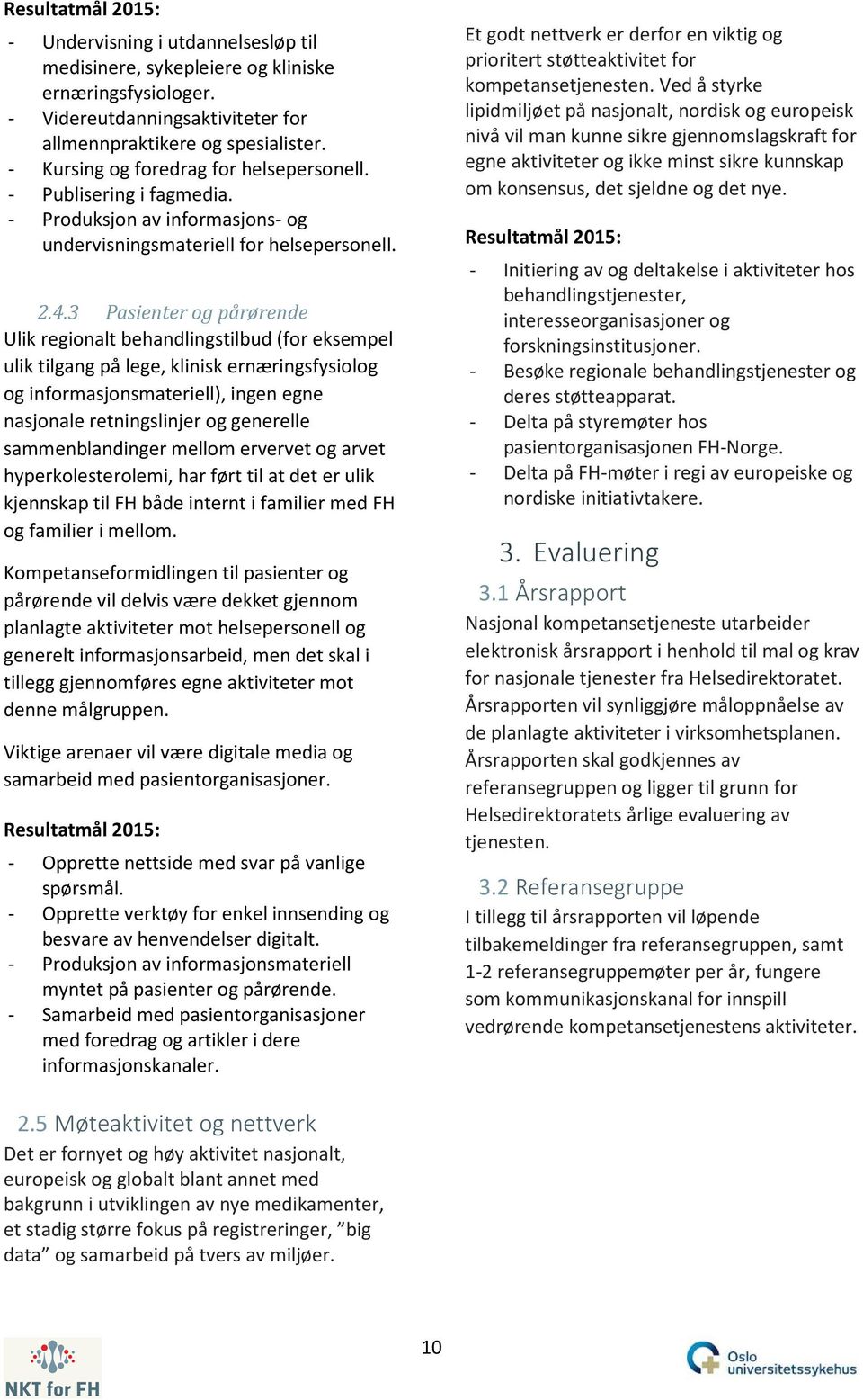 3 Pasienter og pårørende Ulik regionalt behandlingstilbud (for eksempel ulik tilgang på lege, klinisk ernæringsfysiolog og informasjonsmateriell), ingen egne nasjonale retningslinjer og generelle