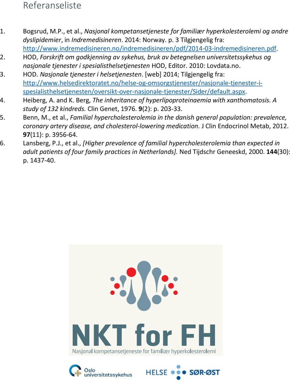 HOD, Forskrift om godkjenning av sykehus, bruk av betegnelsen universitetssykehus og nasjonale tjenester i spesialisthelsetjenesten HOD, Editor. 2010: Lovdata.no. 3. HOD. Nasjonale tjenester i helsetjenesten.