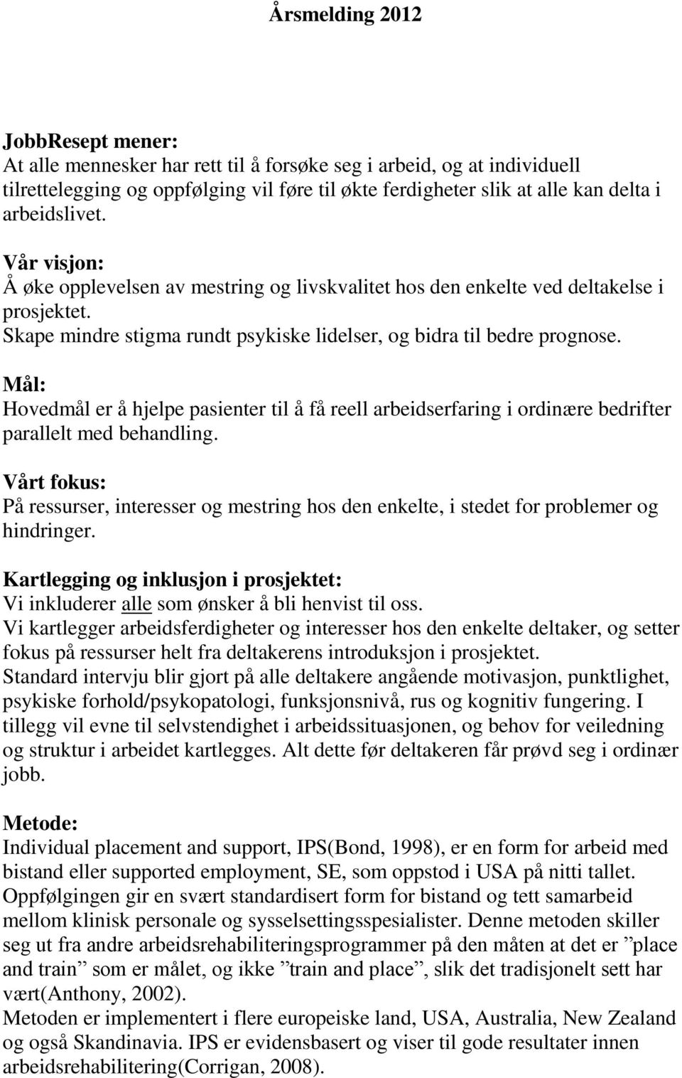 Mål: Hovedmål er å hjelpe pasienter til å få reell arbeidserfaring i ordinære bedrifter parallelt med behandling.