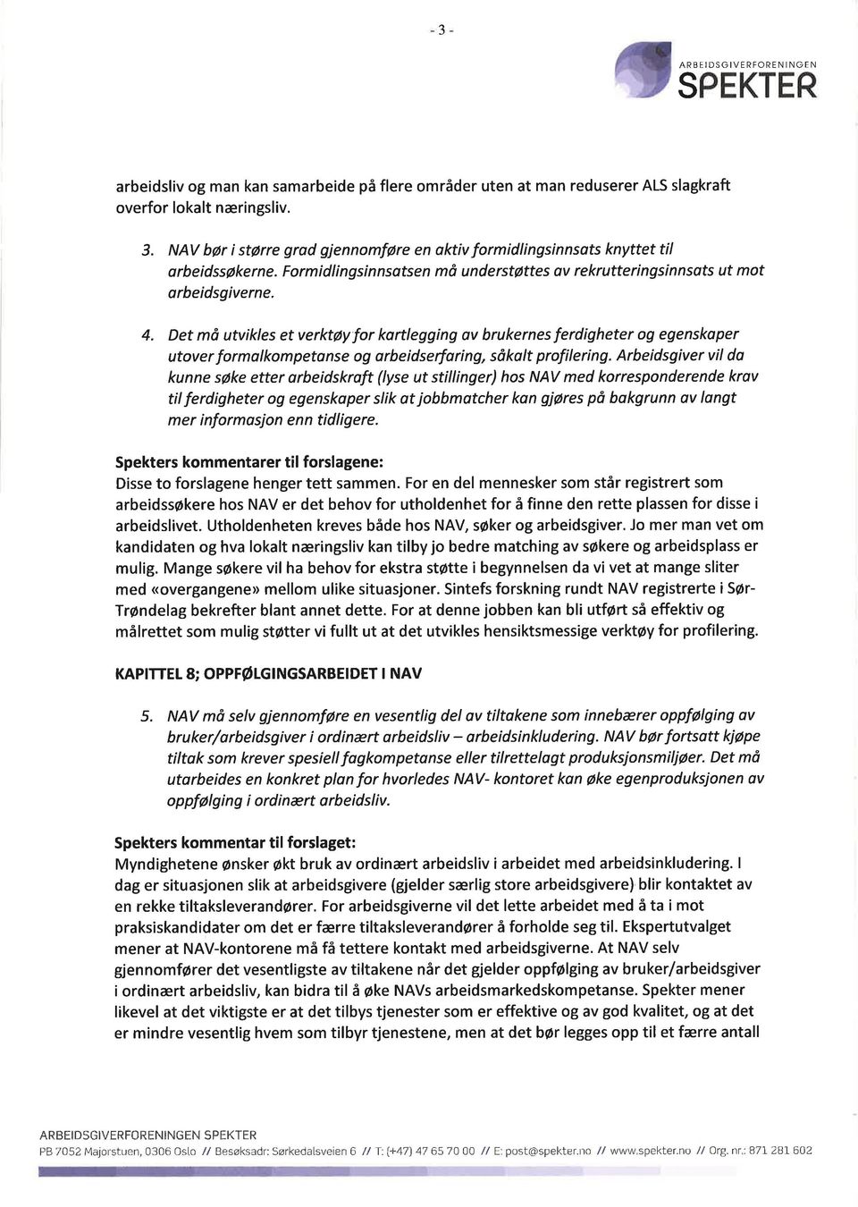 Det må utvikles et verktøy for kortlegging av brukernes ferdigheter og egenskoper utover formalkompetanse og arbeidserforing, såkolt profilering.