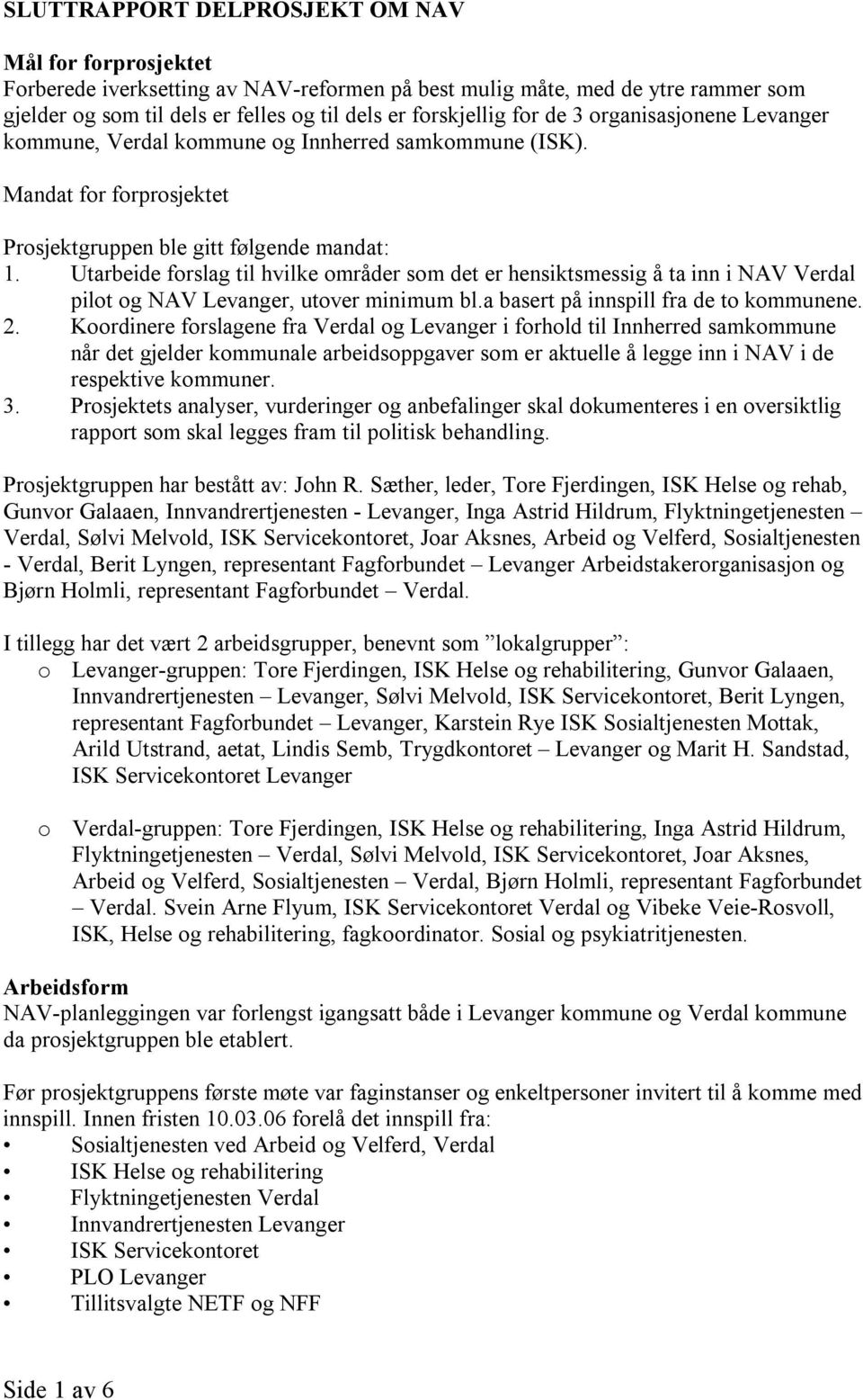 Utarbeide forslag til hvilke områder som det er hensiktsmessig å ta inn i NAV Verdal pilot og NAV Levanger, utover minimum bl.a basert på innspill fra de to kommunene. 2.