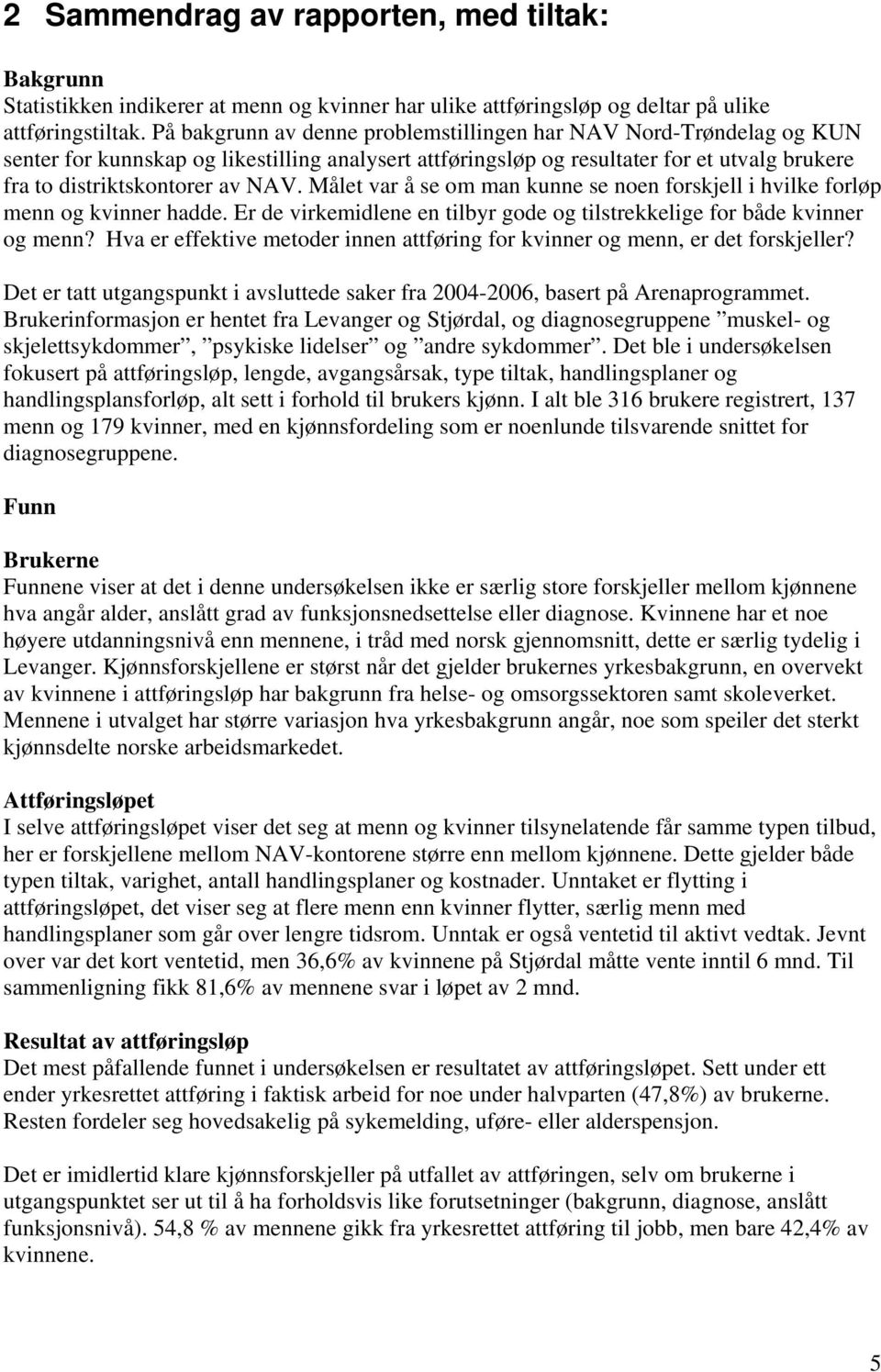 Målet var å se om man kunne se noen forskjell i hvilke forløp menn og kvinner hadde. Er de virkemidlene en tilbyr gode og tilstrekkelige for både kvinner og menn?