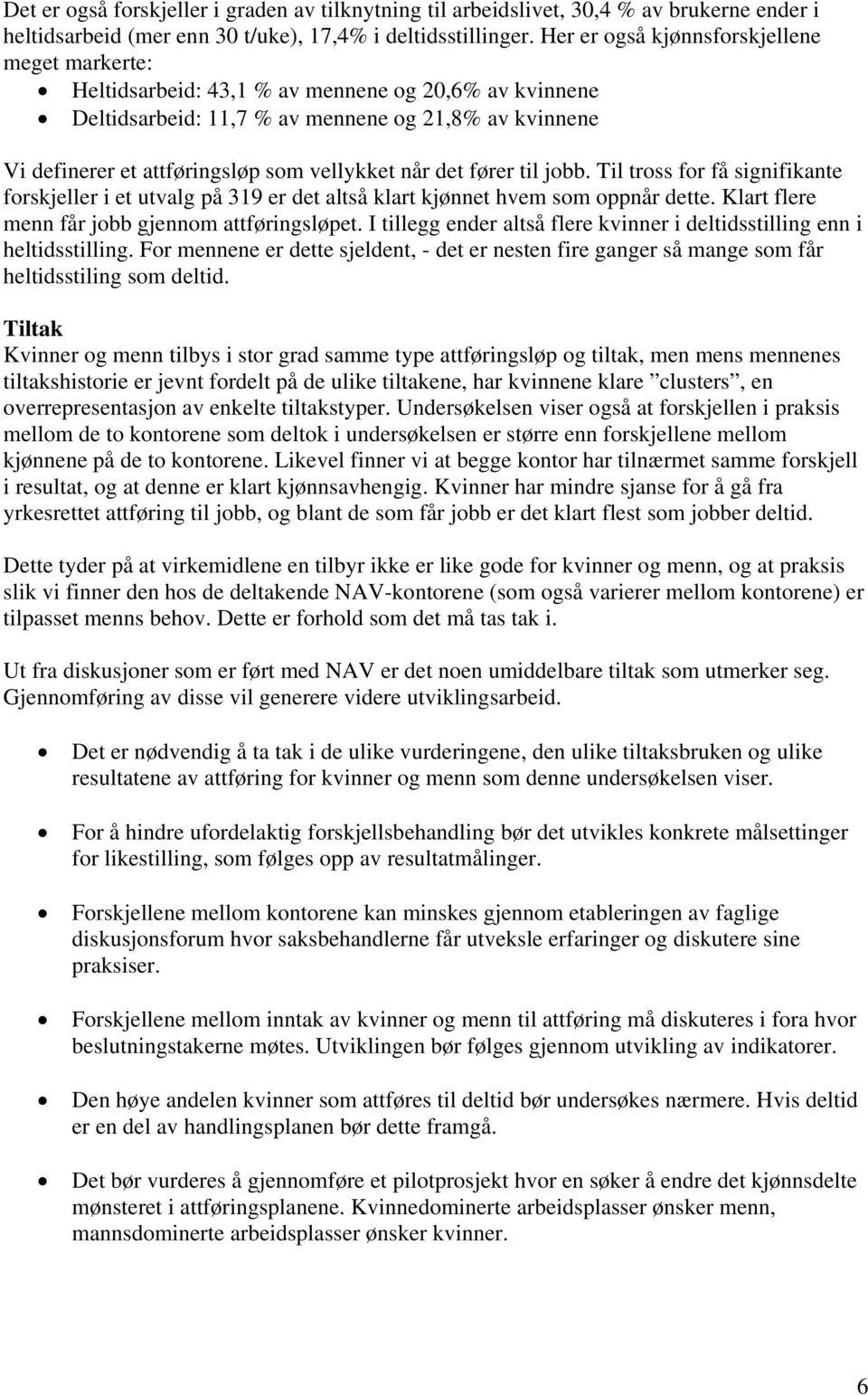 når det fører til jobb. Til tross for få signifikante forskjeller i et utvalg på 319 er det altså klart kjønnet hvem som oppnår dette. Klart flere menn får jobb gjennom attføringsløpet.