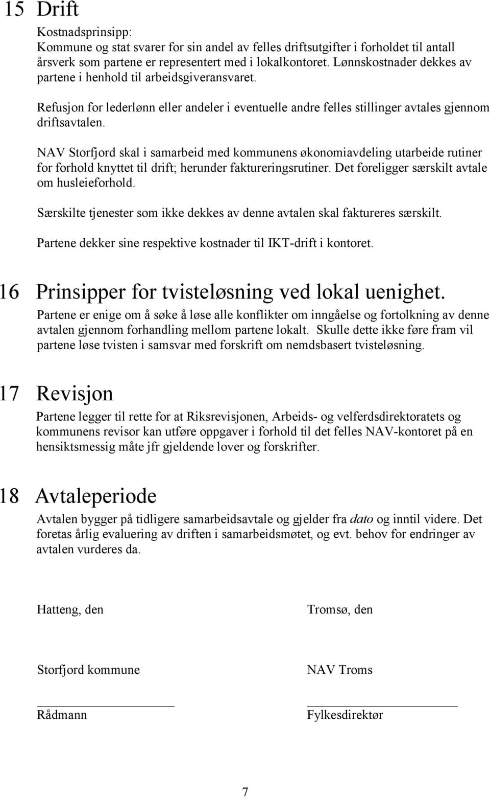 NAV Storfjord skal i samarbeid med kommunens økonomiavdeling utarbeide rutiner for forhold knyttet til drift; herunder faktureringsrutiner. Det foreligger særskilt avtale om husleieforhold.