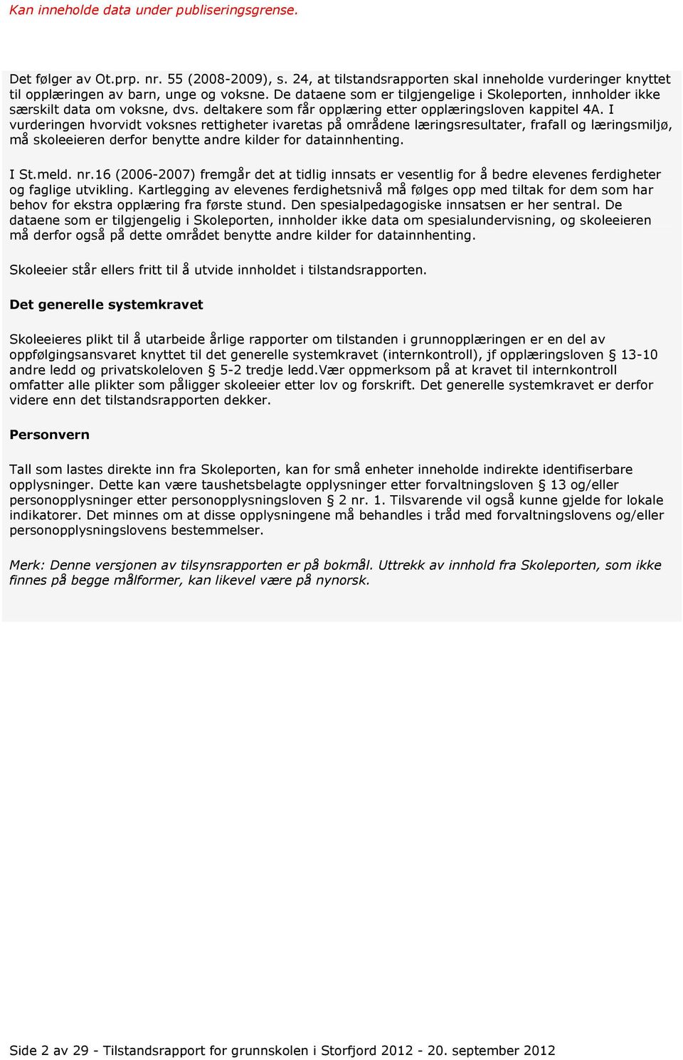 I vurderingen hvorvidt voksnes rettigheter ivaretas på områdene læringsresultater, frafall og læringsmiljø, må skoleeieren derfor benytte andre kilder for datainnhenting. I St.meld. nr.