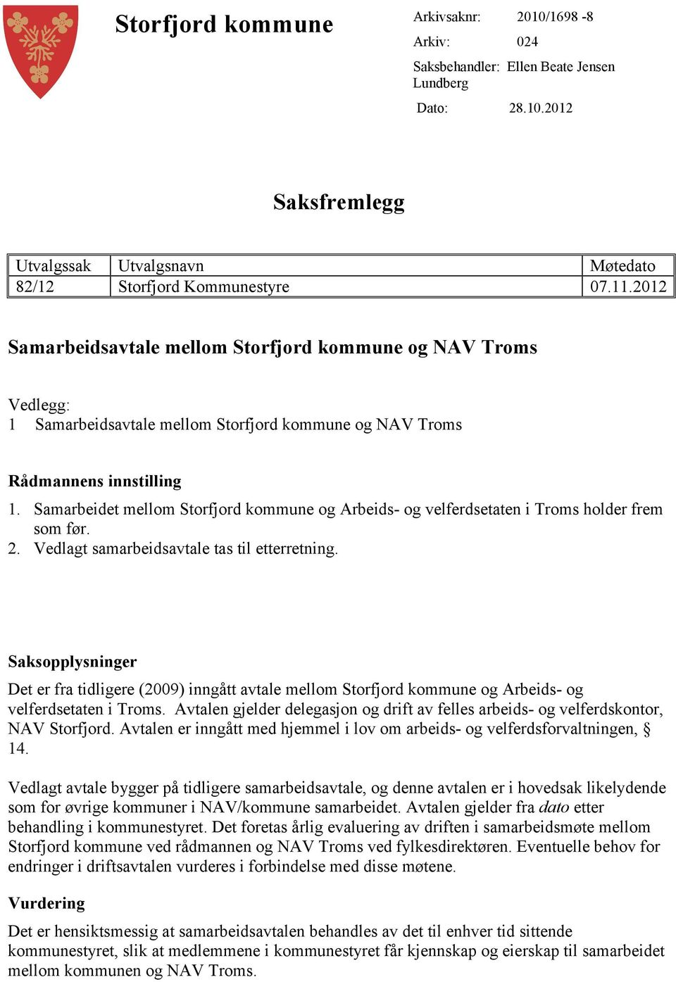 Samarbeidet mellom Storfjord kommune og Arbeids- og velferdsetaten i Troms holder frem som før. 2. Vedlagt samarbeidsavtale tas til etterretning.